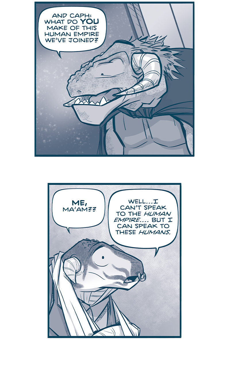 PANEL 1: Close up on Captain TILL, a Grasskan - a large dinosaur-like alien - wearing a dark cloak on. She speaks to a fellow Grasskan off panel.
TILL: And Caph: what do YOU make of this Human Empire weâ€™ve joined?

PANEL 2: CAPH, a younger male Grasskan with smaller horns and a sling around a wrapped hand, responds.
CAPH: ME, maâ€™am?? Wellâ€¦I canâ€™t speak to the HUMAN EMPIREâ€¦.but I can speak to these HUMANS.

PANEL 3: CAPH continues, his head bowed.
CAPH: These people saved me when I was all alone, in dead space. They took me in, kept me safe, and treated me as an equal.

PANEL 4: CAPH stands up at the table, seated between the human CAPTAIN, and CUDDOW, a muppet-like alien with 6 eyes. They look at him kindly. It is softly snowing outside the window.
CAPH: I guess you could say Iâ€™mâ€¦ PROUD to be among them. These are a good, honorable people.

PANEL 5: TILL holds up her glass, smiling.
TILL: My guests! These are high words of praise from your young ward. I salute you!

PANLE 6: Close up on TILL, the background darkens.
TILL: But Caph, your answer raises a question:

PANEL 7: TILLâ€™s words continue from her off-panel, while the viewer seeâ€™s CAPHâ€™s reaction, saddened. CUDDOW is in the foreground shadow, also looking concerned.
TilL (off panel): Why WERE you alone in space?

â€”â€”â€”
Want to read the full story? Join us at Patreon.com/drive for the *FULL* Tales of the Drive archives, art giveaways, fun community, and more! DRIVE copyright Dave Kellett. Colors by Beth Reidmiller
