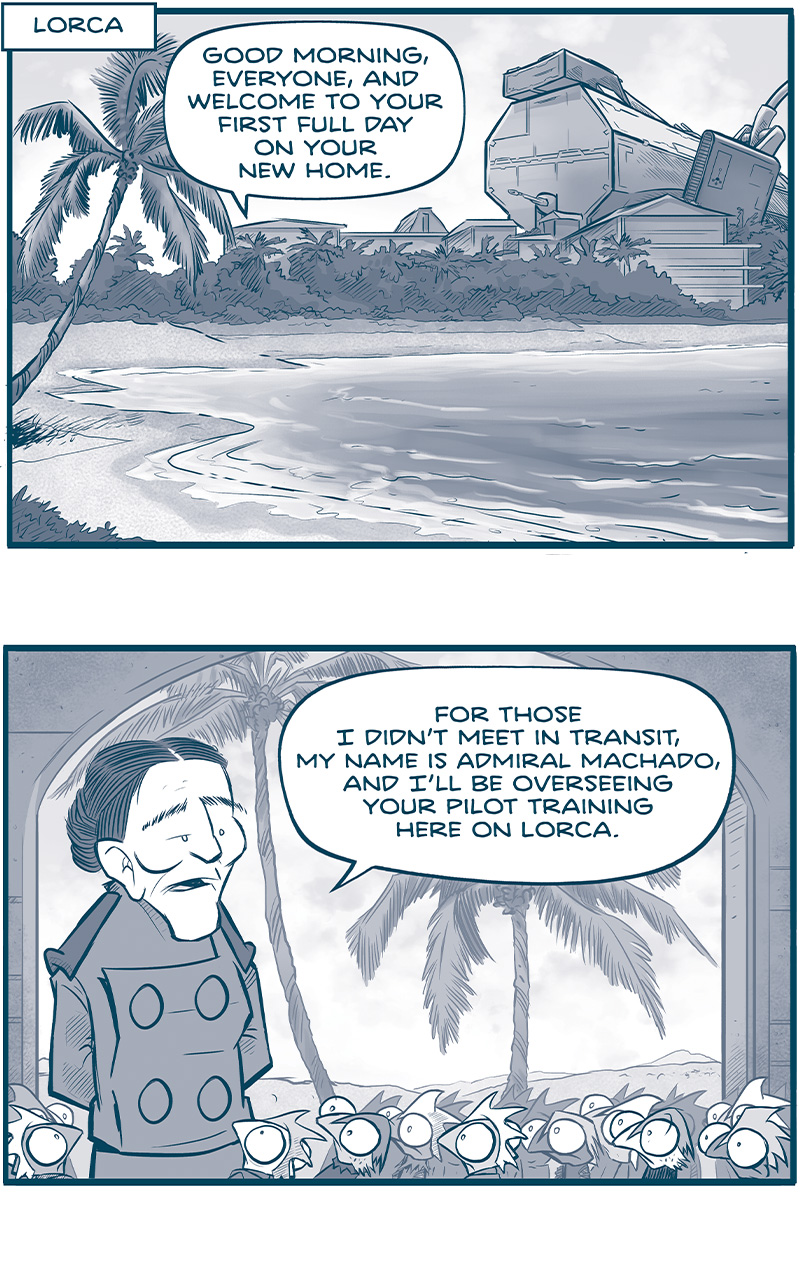 PANEL 1: Location tag: LORCA. We see a beautiful white sandy beach with waves lapping up, a palm tree, foliate in the background with a building behind them. Behind the building is a very large imperial ship. PANEL 2: The ADMIRAL, a woman with high cheek bones and tied-back dark hair, stands in front of a idilic scenery of palm trees and a sunny sky. In front of her is a crowd of small, squirrel like creatures with Mohawks: The Rhino. ADMIRAL: For those I didn’t meet in transit, my name is Admiral Machado, and I’ll be overseeing your pilot training here on Lorca. PANEL 2: Close up on the ADMIRAL as she continues. ADMIRAL: Given the threat of our enemies, I was intent on starting your training IMMEDIATELY. PANEL 3: The Admiral continues speaking. ADMIRAL: BUT! The Imperial psychologist has determined you are in a transitional state of shock. You’ve instantly lost everything you’ve ever known. So any training we start now would APPARENTLY be lost in a haze. Instead, he’s ordered one week of medical R&R before we begin. PANEL 4: The ADMIRAL looks down at a transparent tablet computer in her hand. ADMIRAL: “sigh” So…you’ve each been issued swimsuits, snorkels, a personal music device filled with “The Beach Boys”, and an in-room piña colada blender. PANEL 5: The ADMIRAL, in front of top a sea of Rhine, pauses, looks closer at her screen which has a sticky note attached to it. [no text] PANEL 6: The ADMIRAL, with the Rhine watching, takes the sticky note off the screen and reads it. ADMIRAL: …and I see he’s tacked on an addendum note. PANEL 7: The ADMIRAL reads the note. The Rhino look at each other and her. ADMIRAL: You are further asked… “Not to place The Beach Boys in the blender.” ——— Want to read the full story? Join us at Patreon.com/drive for the *FULL* Tales of the Drive archives, art giveaways, fun community, and more! DRIVE copyright Dave Kellett. Colors by Beth Reidmiller 