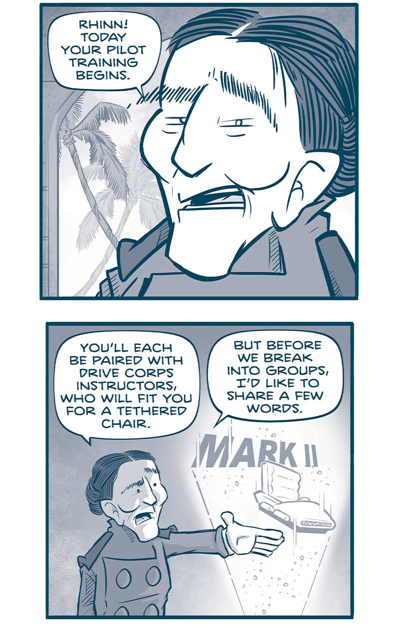 PANEL 1: Close up on the ADMIRAL, who stands in front of some palm trees, addressing a crowd of small squirrel-like aliens (off panel).
ADMIRAL: RHINN! Todayâ€™s your pilot training begins.

PANEL 2: The admiral motions towards a hologram of a small floating pilotâ€™s chair with the words â€œMARK IIâ€ behind them.
ADMIRAL: Youâ€™ll each be paired with Drive corps instructors, who will fit you for a tethered chair. But before we break into groups, Iâ€™d like to share a few words.

PANEL 3: The Admiral speaks to a group of Rhinn who look up at her, eyes wide. Palm trees sway in the background.
ADMIRAL: Among alll the species my people have encountered, the Rhinn stand out as UNIQUELY PERFECT PILOTS.

PANEL 3: Close up on the ADMIRAL as she continues.
ADMIRAL: You â€œseeâ€ the interaction of gravity, mass and space-time. Which no one knew was even possible.

PANEL 4: The ADMIRAL continues, smiling.
ADMIRAL: And you experience a wider slice of time than other species, which means your reaction times are off the charts.

PANEL 5: The ADMIRAL continues in front of the crowd of Rhinn, but is interrupted when one raises their hand.
ADMIRAL: But! I need to warn you that the machines youâ€™re about to fly are incredibly complicated. And are worth hundred of millions of pesetas.
RHINN: Whatâ€™s a peseta?

PANEL 6: The ADMIRAL looks a little confused, but answers as another Rhinn raises their hand.
ADMIRAL: Oh. Thatâ€™s our currency.
RHINN: A WHAT? Whatâ€™s a currency?

PANEL 7: The ADMIRAL looks more concerned, as yet another Rhinn raises their hand.
ADMIRAL: Itâ€™s, umâ€¦ do you not have currency? Itâ€™s a medium of exchange. It symbolizes a perceived value for goods and services.
RHINN: Whatâ€™s a medium of exchange?

PANEL 8: The ADMIRAL, hands up defensively, takes on the question.
ADMIRAL: Letâ€™sâ€¦ Letâ€™s hold all questions â€™til the end.

PANEL 9: Another Rhinn raises their hand, the ADMIRAL pinches her nose in frustration.
RHINN: Where do babies come from?
ADMIRAL: STOPPPPPP

â€”â€”â€”
Want to read the full story? Join us at Patreon.com/drive for the *FULL* Tales of the Drive archives, art giveaways, fun community, and more! DRIVE copyright Dave Kellett. Colors by Beth Reidmiller
